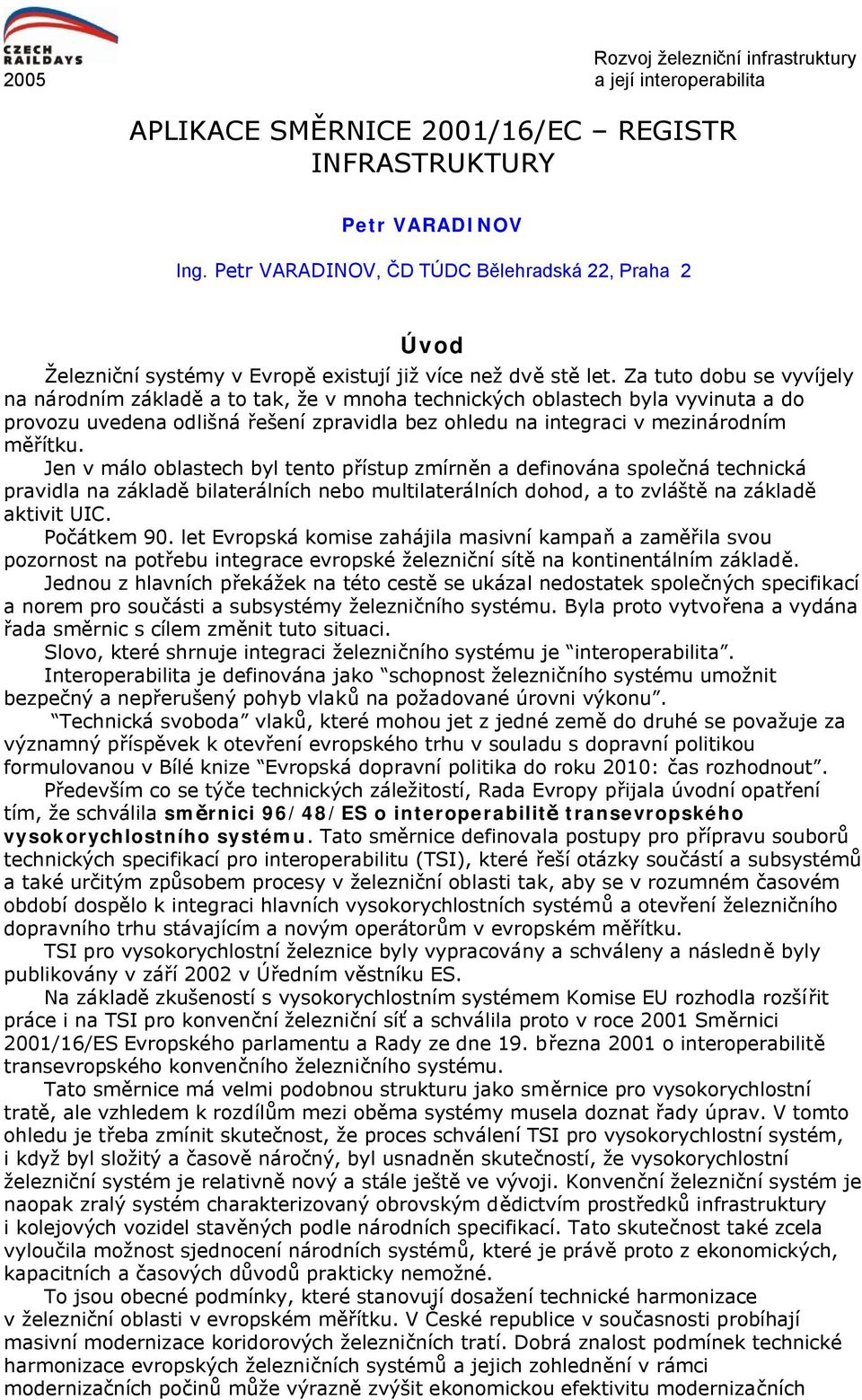 Jen v málo oblastech byl tento přístup zmírněn a definována společná technická pravidla na základě bilaterálních nebo multilaterálních dohod, a to zvláště na základě aktivit UIC. Počátkem 90.