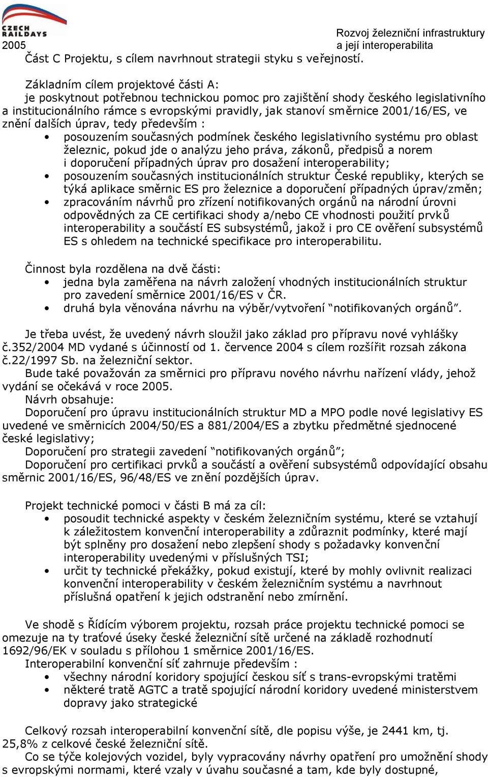 2001/16/ES, ve znění dalších úprav, tedy především : posouzením současných podmínek českého legislativního systému pro oblast železnic, pokud jde o analýzu jeho práva, zákonů, předpisů a norem i