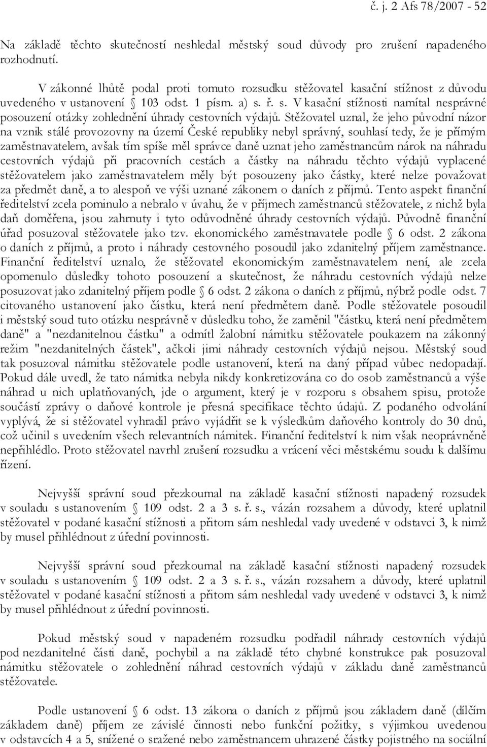 Stěžovatel uznal, že jeho původní názor na vznik stálé provozovny na území České republiky nebyl správný, souhlasí tedy, že je přímým zaměstnavatelem, avšak tím spíše měl správce daně uznat jeho