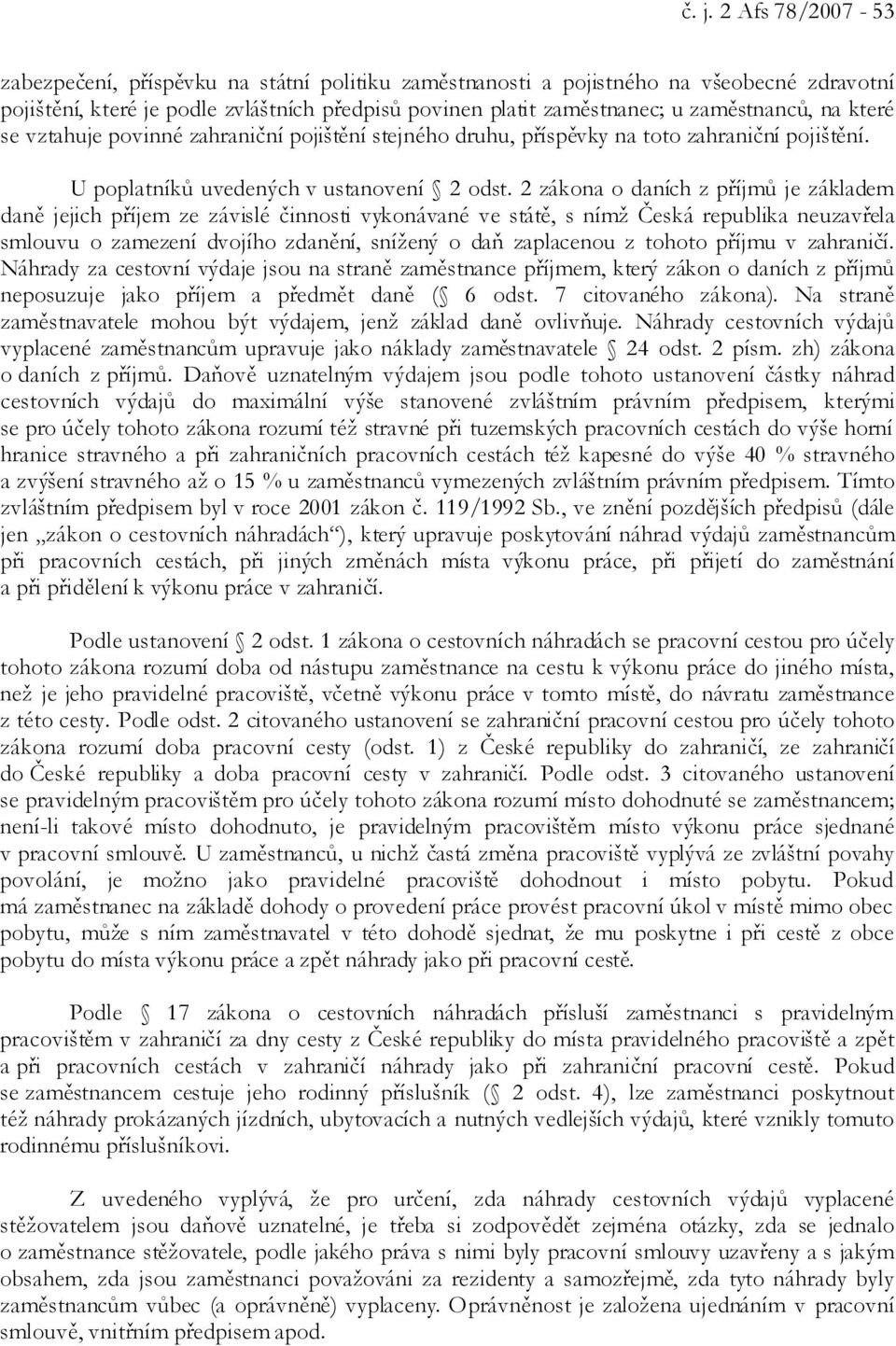 2 zákona o daních z příjmů je základem daně jejich příjem ze závislé činnosti vykonávané ve státě, s nímž Česká republika neuzavřela smlouvu o zamezení dvojího zdanění, snížený o daň zaplacenou z