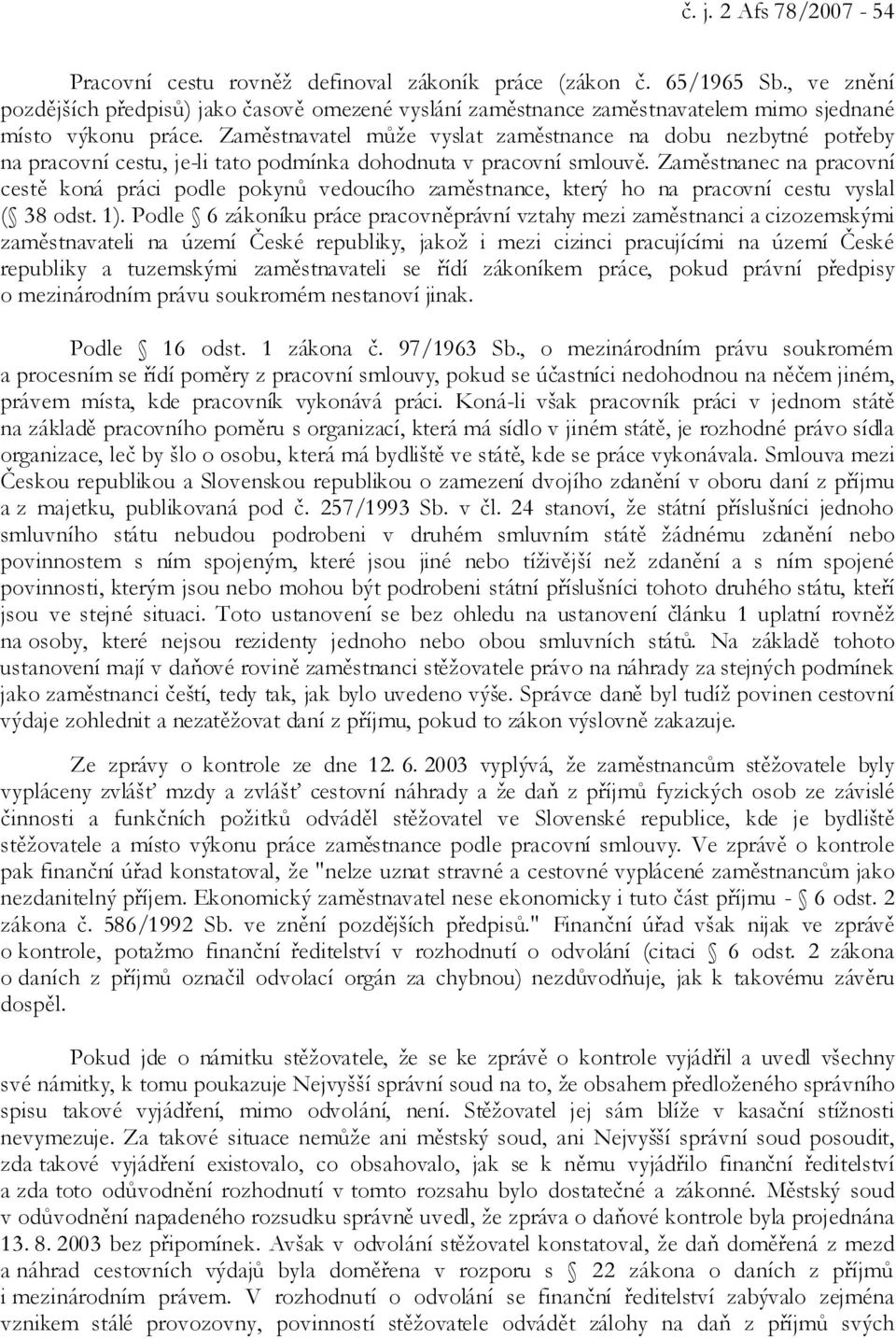 Zaměstnavatel může vyslat zaměstnance na dobu nezbytné potřeby na pracovní cestu, je-li tato podmínka dohodnuta v pracovní smlouvě.
