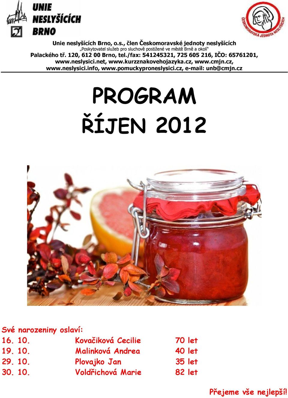 pomuckyproneslysici.cz, e-mail: unb@cmjn.cz PROGRAM ŘÍJEN 2012 Své narozeniny oslaví: 16. 10. Kovačiková Cecilie 70 let 19. 10. Malinková Andrea 40 let 29.