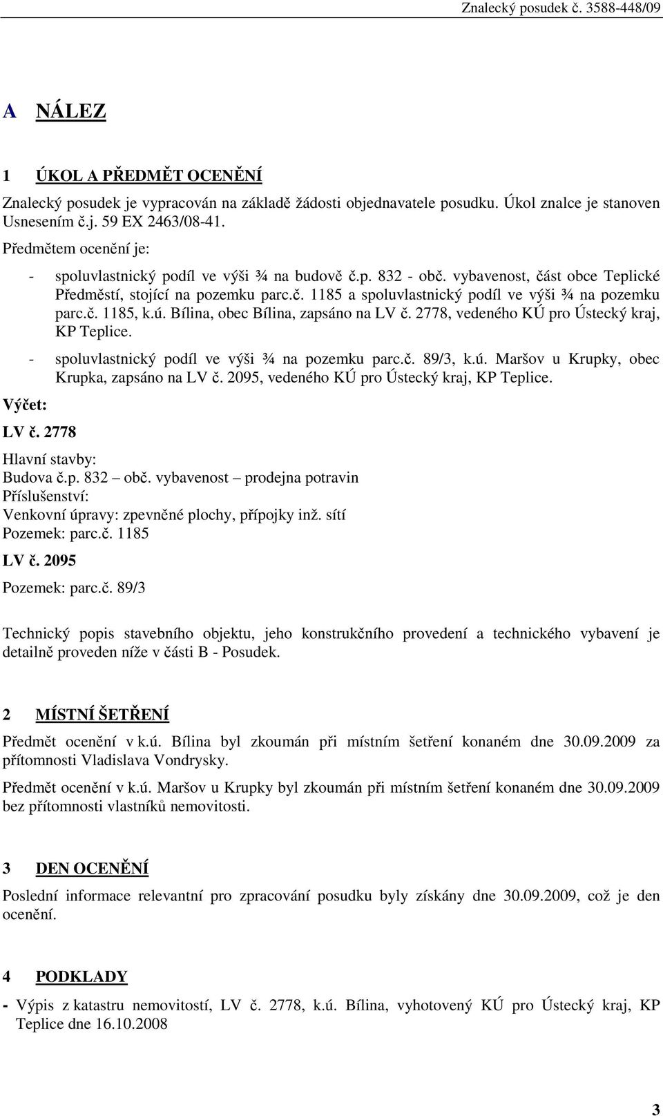 č. 1185, k.ú. Bílina, obec Bílina, zapsáno na LV č. 2778, vedeného KÚ pro Ústecký kraj, KP Teplice. - spoluvlastnický podíl ve výši ¾ na pozemku parc.č. 89/3, k.ú. Maršov u Krupky, obec Krupka, zapsáno na LV č.