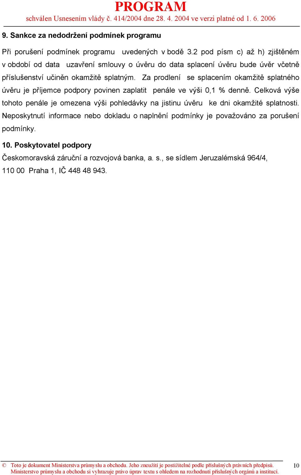 Za prodlení se splacením okamžitě splatného úvěru je příjemce podpory povinen zaplatit penále ve výši 0,1 % denně.