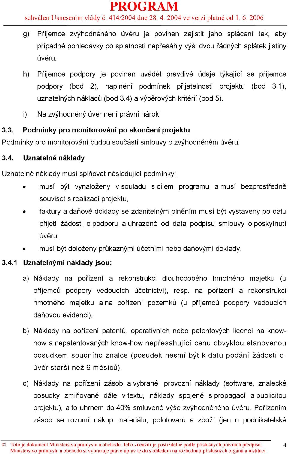 4) a výběrových kritérií (bod 5). i) Na zvýhodněný úvěr není právní nárok. 3.3. Podmínky pro monitorování po skončení projektu Podmínky pro monitorování budou součástí smlouvy o zvýhodněném úvěru.