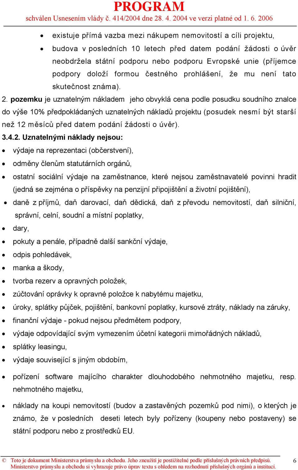 pozemku je uznatelným nákladem jeho obvyklá cena podle posudku soudního znalce do výše 10% předpokládaných uznatelných nákladů projektu (posudek nesmí být starší než 12 měsíců před datem podání