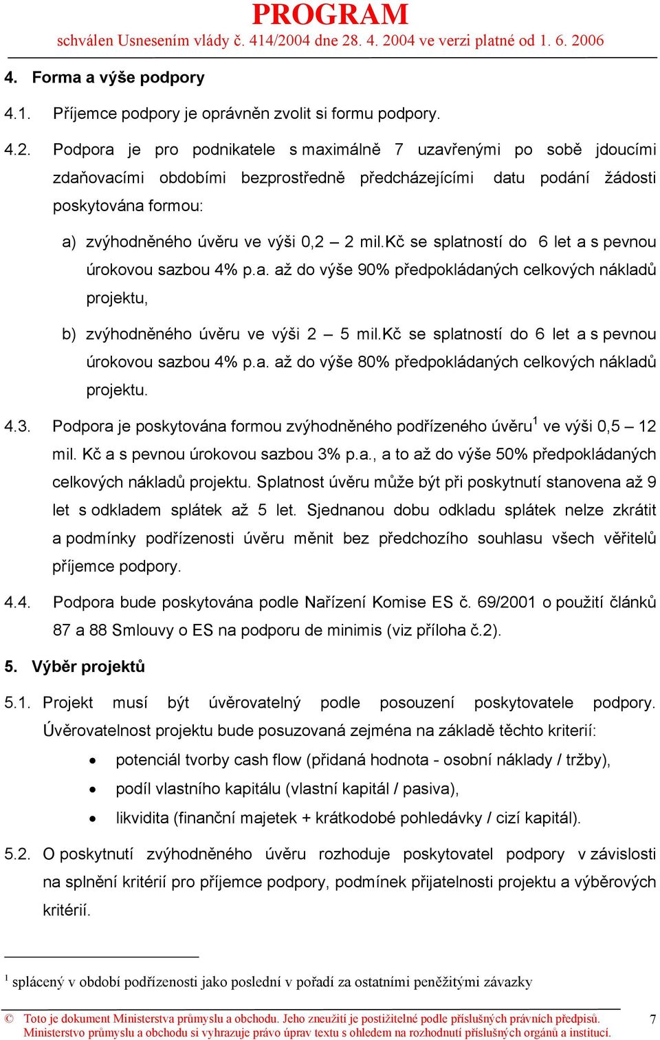 kč se splatností do 6 let a s pevnou úrokovou sazbou 4% p.a. až do výše 90% předpokládaných celkových nákladů projektu, b) zvýhodněného úvěru ve výši 2 5 mil.