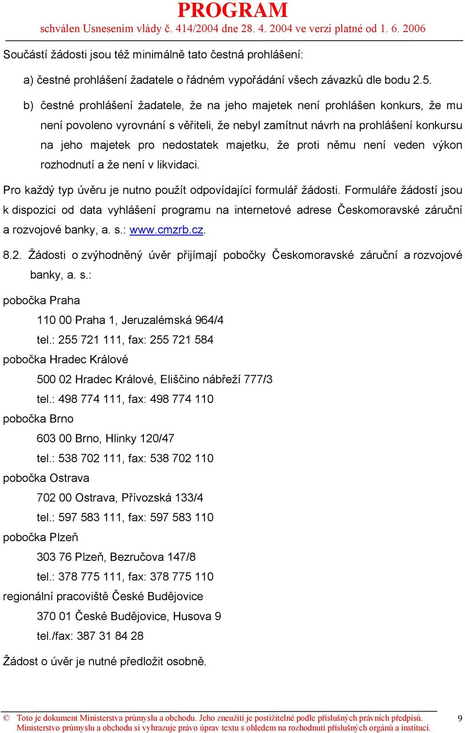 majetku, že proti němu není veden výkon rozhodnutí a že není v likvidaci. Pro každý typ úvěru je nutno použít odpovídající formulář žádosti.