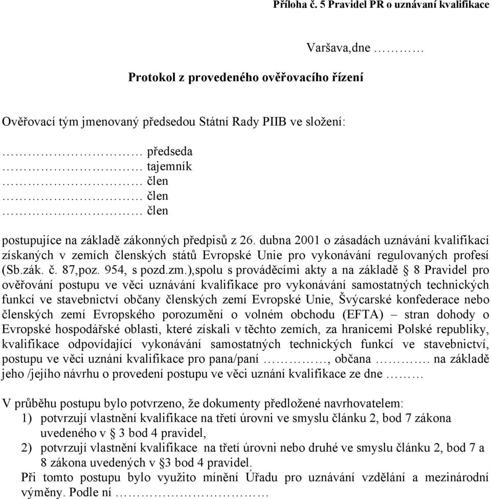 na základě zákonných předpisů z 26. dubna 2001 o zásadách uznávání kvalifikací získaných v zemích členských států Evropské Unie pro vykonávání regulovaných profesí (Sb.zák. č. 87,poz. 954, s pozd.zm.