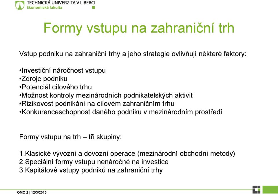 zahraničním trhu Konkurenceschopnost daného podniku v mezinárodním prostředí Formy vstupu na trh tři skupiny: 1.