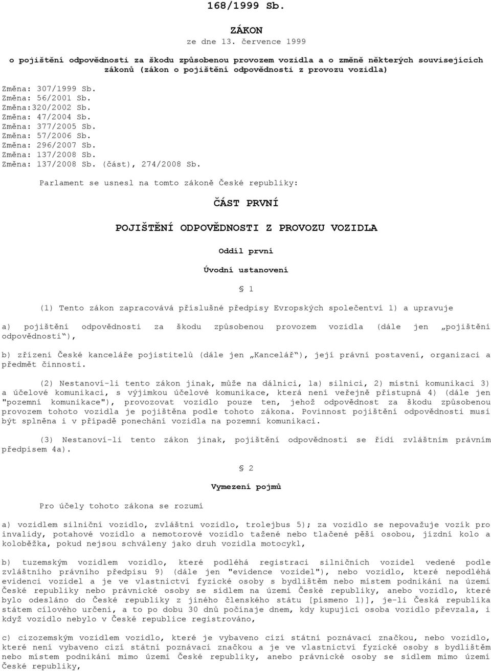 Změna: 56/2001 Sb. Změna:320/2002 Sb. Změna: 47/2004 Sb. Změna: 377/2005 Sb. Změna: 57/2006 Sb. Změna: 296/2007 Sb. Změna: 137/2008 Sb. Změna: 137/2008 Sb. (část), 274/2008 Sb.