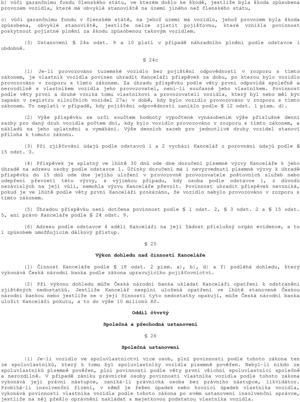 škodu způsobenou takovým vozidlem. (3) Ustanovení 24a odst. 9 a 10 platí v případě náhradního plnění podle odstavce 1 obdobně.