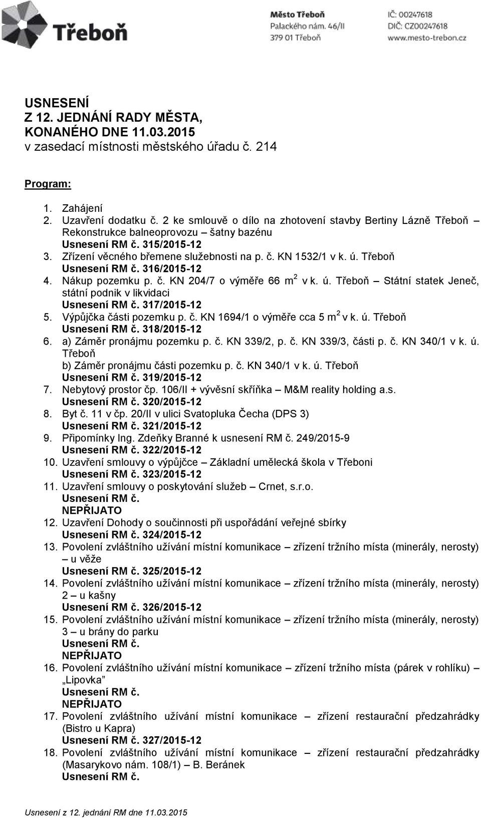 Nákup pozemku p. č. KN 204/7 o výměře 66 m 2 v k. ú. Třeboň Státní statek Jeneč, státní podnik v likvidaci 317/2015-12 5. Výpůjčka části pozemku p. č. KN 1694/1 o výměře cca 5 m 2 v k. ú. Třeboň 318/2015-12 6.