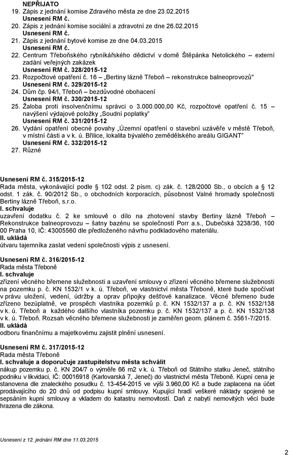 16 Bertiny lázně Třeboň rekonstrukce balneoprovozů" 329/2015-12 24. Dům čp. 94/I, Třeboň bezdůvodné obohacení 330/2015-12 25. Žaloba proti insolvenčnímu správci o 3.000.