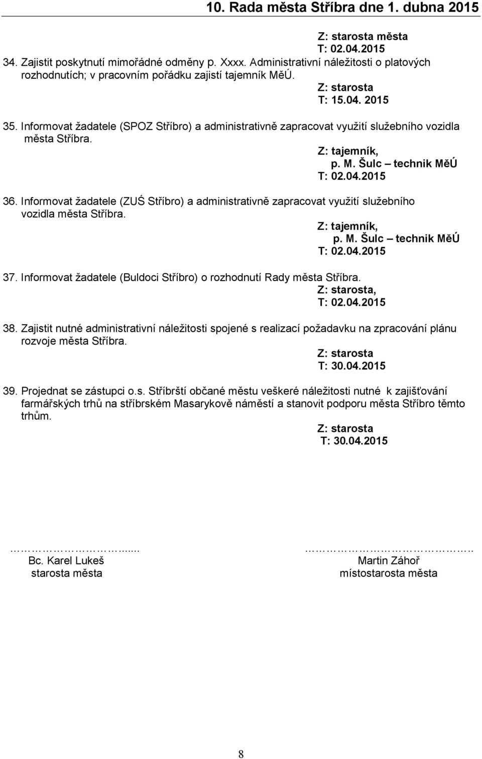 Informovat žadatele (ZUŚ Stříbro) a administrativně zapracovat využití služebního vozidla města Stříbra. Z: tajemník, p. M. Šulc technik MěÚ T: 02.04.2015 37.