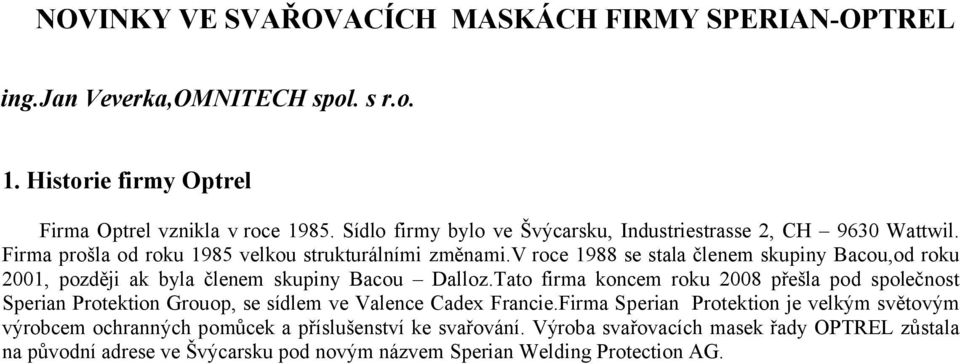 v roce 1988 se stala členem skupiny Bacou,od roku 2001, později ak byla členem skupiny Bacou Dalloz.