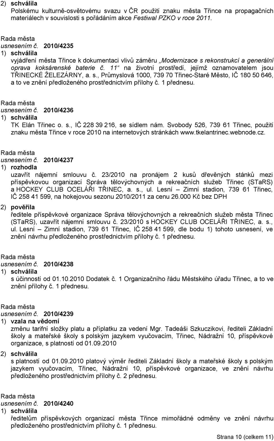 11 na životní prostředí, jejímž oznamovatelem jsou TŘINECKÉ ŽELEZÁRNY, a. s., Průmyslová 1000, 739 70 Třinec-Staré Město, IČ 180 50 646, a to ve znění předloženého prostřednictvím přílohy č.