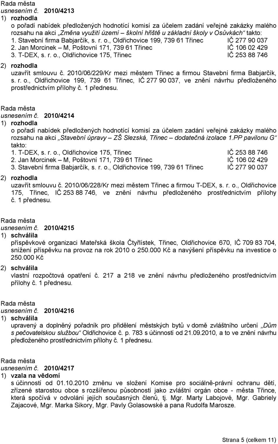 2010/06/229/Kr mezi městem Třinec a firmou Stavební firma Babjarčík, s. r. o., Oldřichovice 199, 739 61 Třinec, IČ 277 90 037, ve znění návrhu předloženého prostřednictvím přílohy č. 1 přednesu.