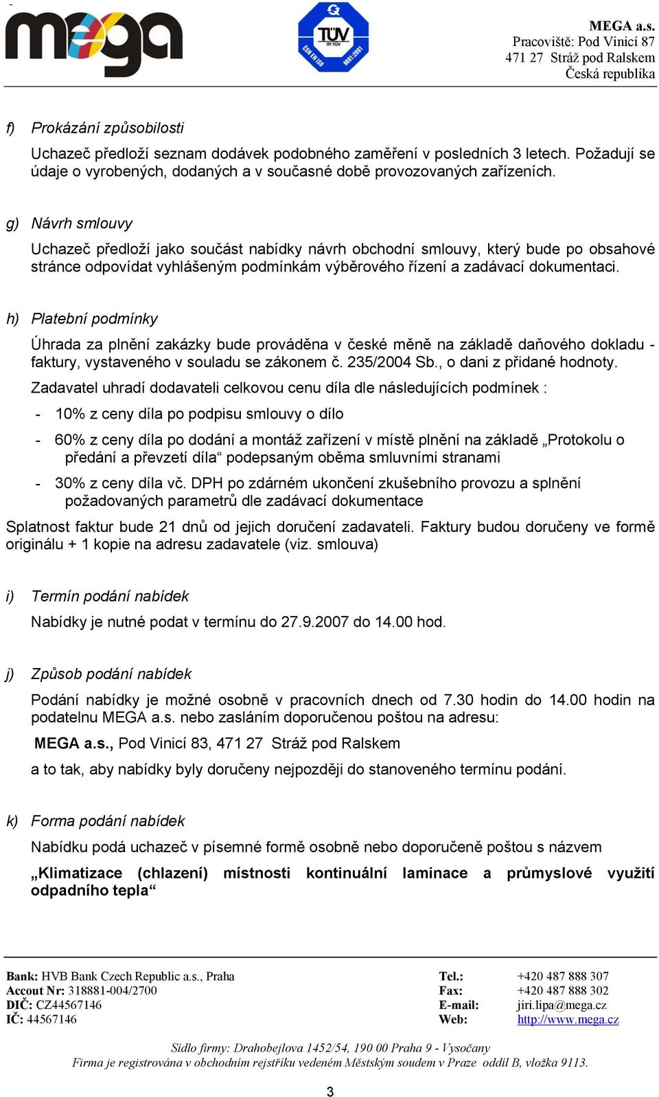 h) Platební podmínky Úhrada za plnění zakázky bude prováděna v české měně na základě daňového dokladu - faktury, vystaveného v souladu se zákonem č. 235/2004 Sb., o dani z přidané hodnoty.