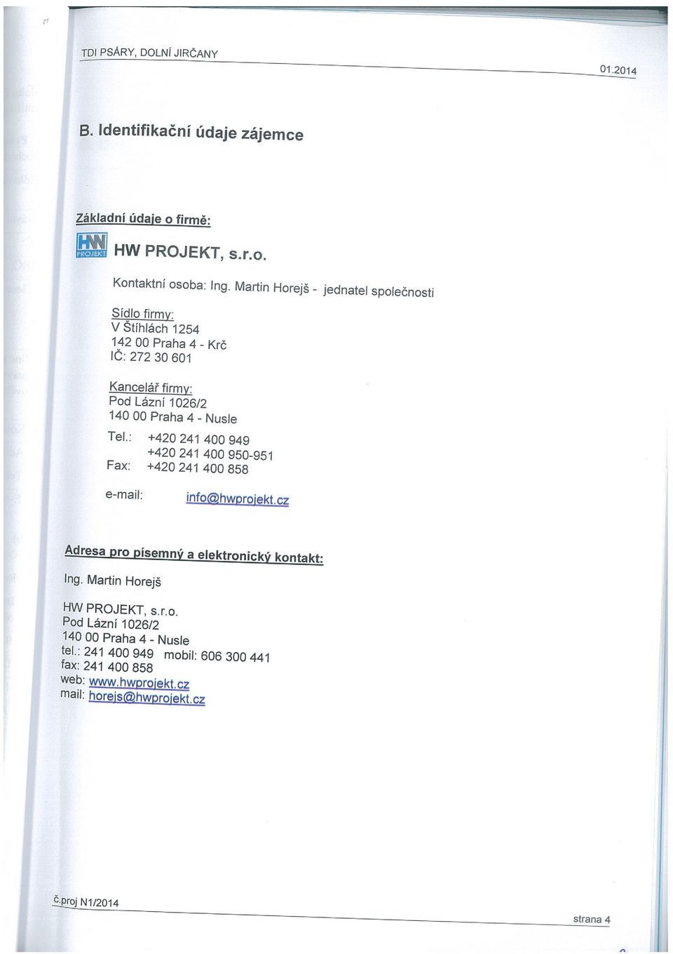 Praha 4 - Nusle Tel.: +420 241 400 949 +420 241 400 950-951 Fax: +420 241 400 658 e-mail; O e. z A4resa pro písemný a elektronický kontakt: Ing.