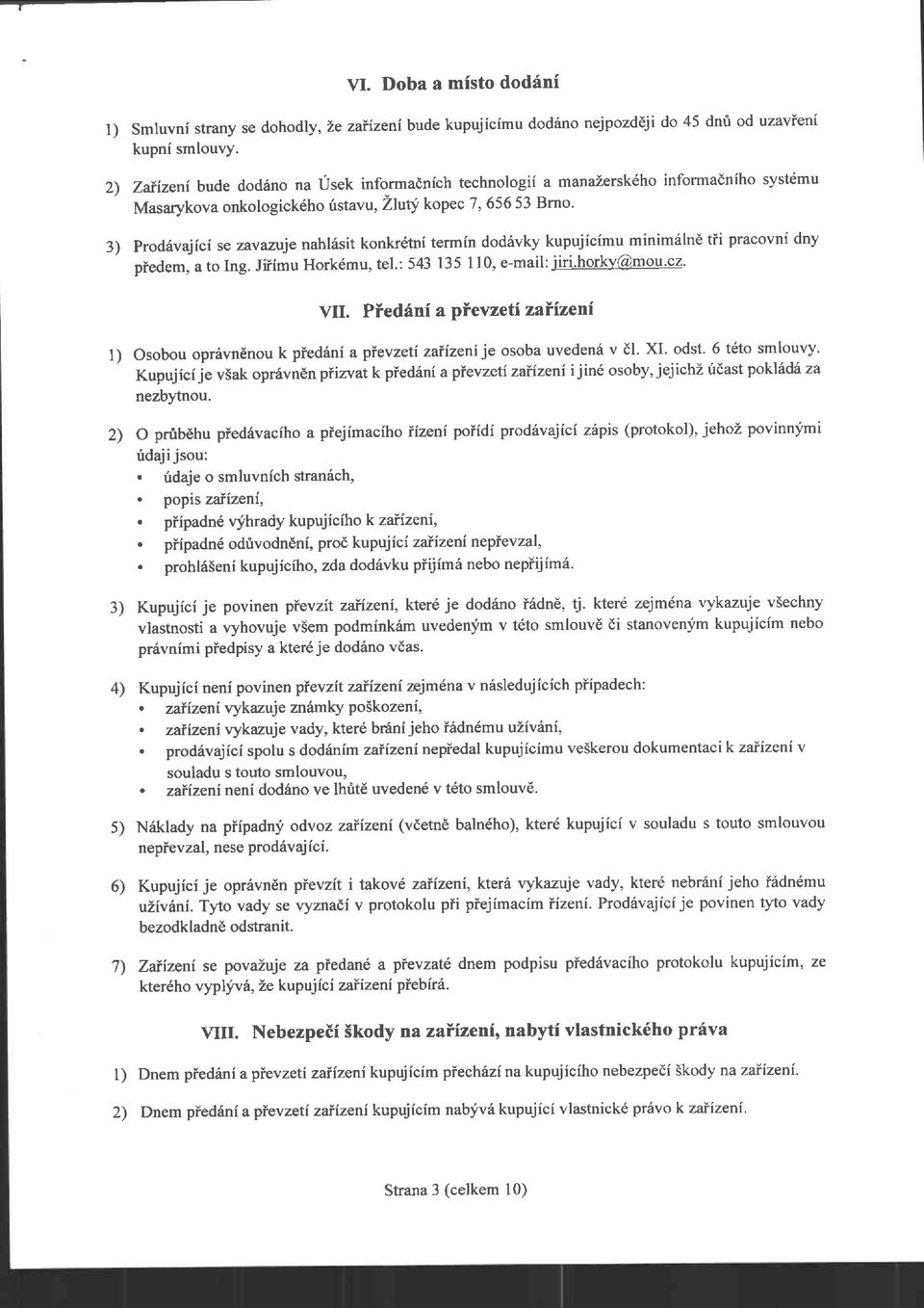dod6vky kupujicimu minim6lnd tii pracovni dny piedem, a to Ing. Jiiimu Hork6mu, tel.: 543 135 110, e-mail: iiri'horky@mou'cz' VII.