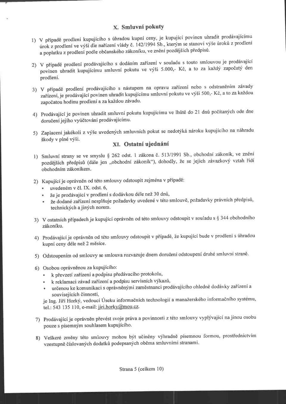 Smluvni PokutY v piipade prodleni prodrivajiciho s dodrinim zaiizeni v souladu s touto smlouvou je prod6vajici porrirrln uhadit kupujicimri smluvni pokutu ve \.isi 5.000,- Kd, a to za kald!