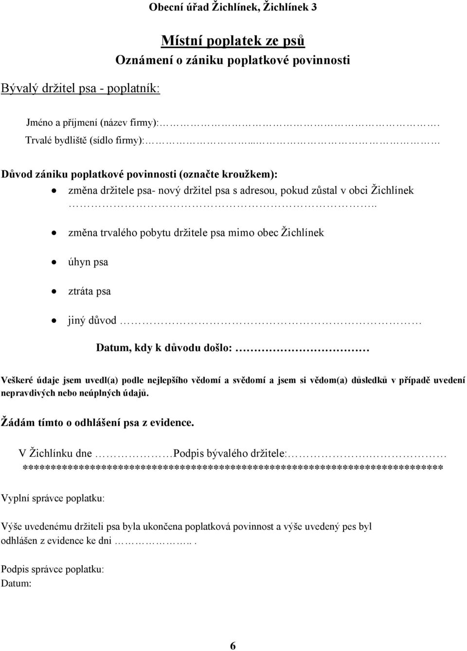 . změna trvalého pobytu držitele psa mimo obec Žichlínek úhyn psa ztráta psa jiný důvod Datum, kdy k důvodu došlo: Veškeré údaje jsem uvedl(a) podle nejlepšího vědomí a svědomí a jsem si vědom(a)