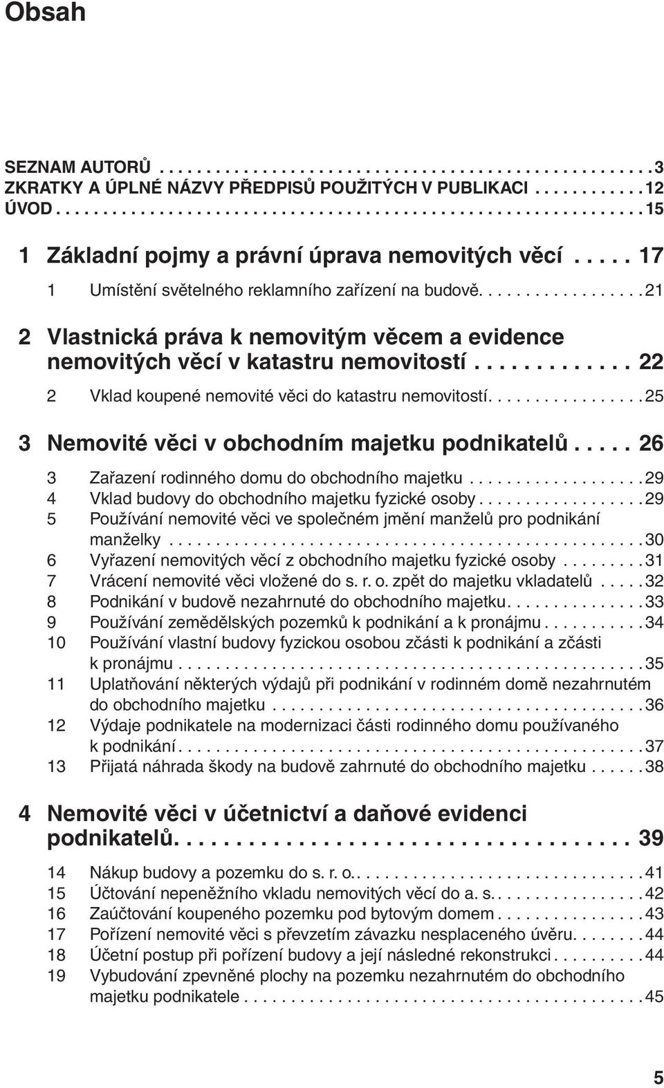 ............ 22 2 Vklad koupené nemovité věci do katastru nemovitostí................. 25 3 Nemovité věci v obchodním majetku podnikatelů..... 26 3 Zařazení rodinného domu do obchodního majetku.