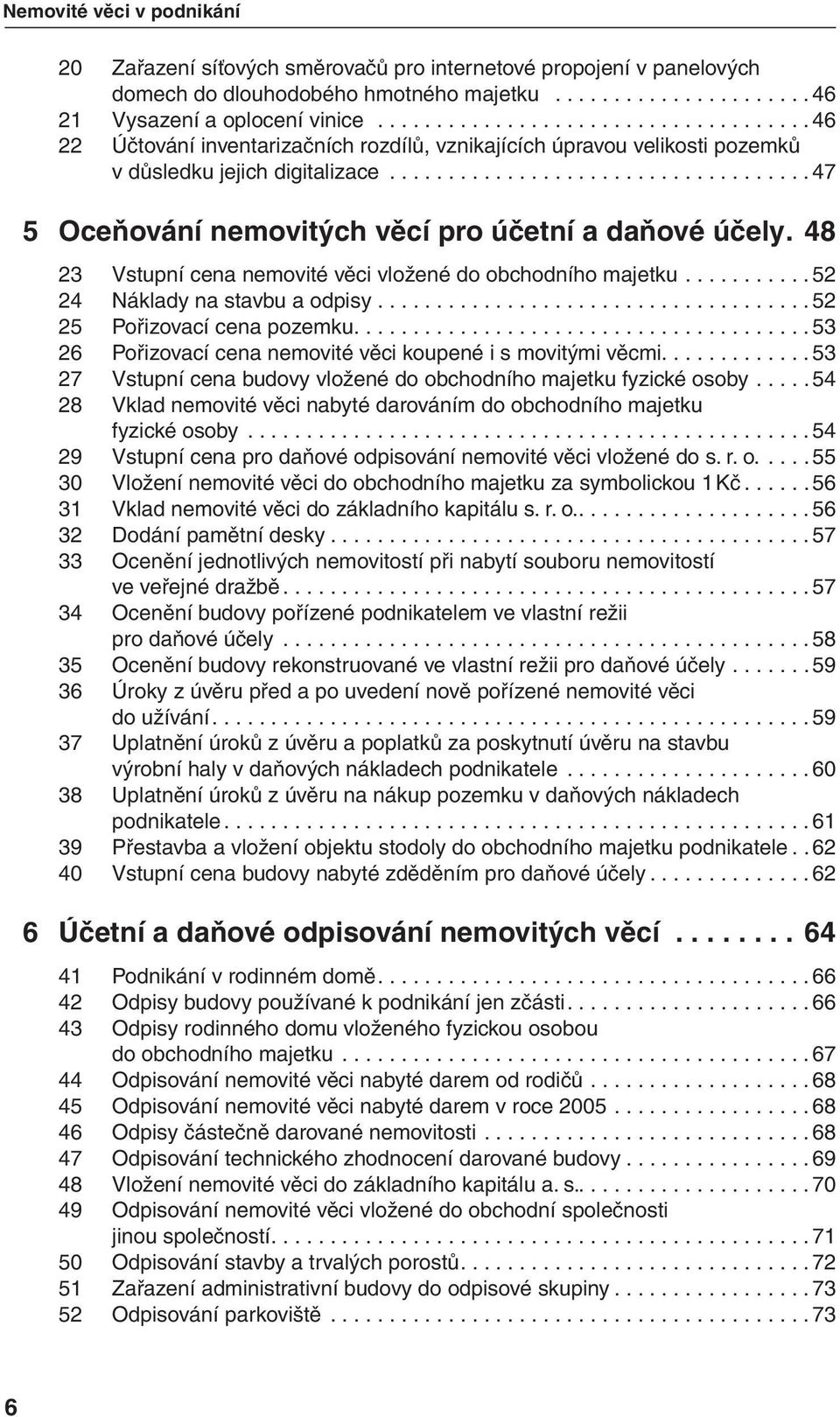 ................................... 47 5 Oceňování nemovitých věcí pro účetní a daňové účely. 48 23 Vstupní cena nemovité věci vložené do obchodního majetku........... 52 24 Náklady na stavbu a odpisy.