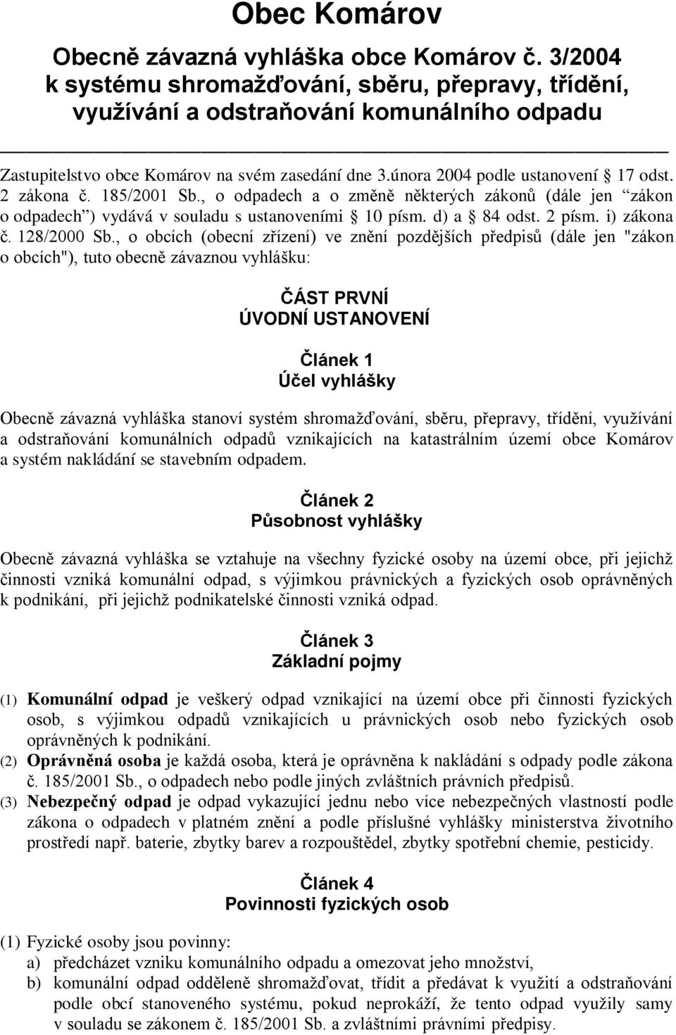 2 zákona č. 185/2001 Sb., o odpadech a o změně některých zákonů (dále jen zákon o odpadech ) vydává v souladu s ustanoveními 10 písm. d) a 84 odst. 2 písm. i) zákona č. 128/2000 Sb.