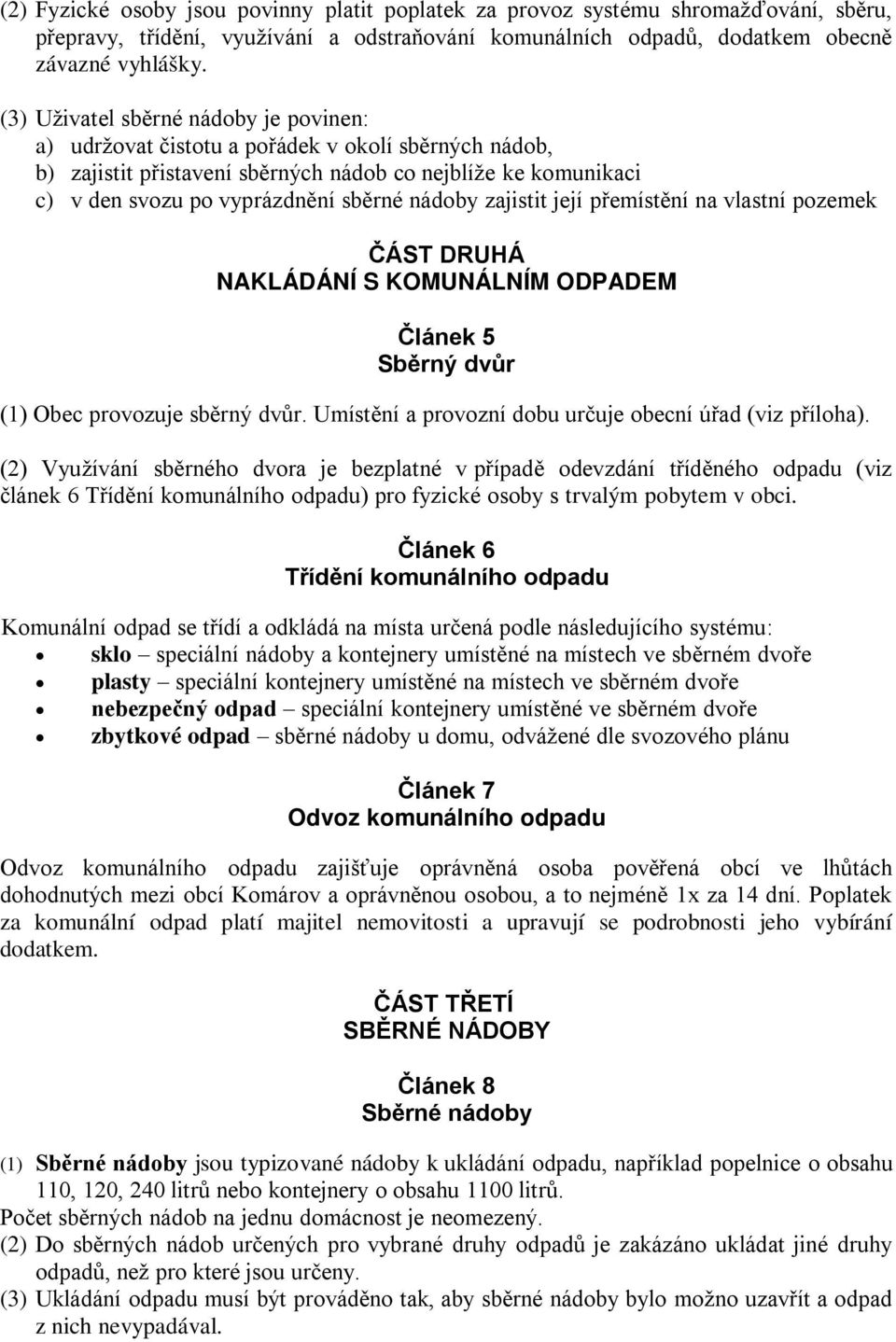 nádoby zajistit její přemístění na vlastní pozemek ČÁST DRUHÁ NAKLÁDÁNÍ S KOMUNÁLNÍM ODPADEM Článek 5 Sběrný dvůr (1) Obec provozuje sběrný dvůr.