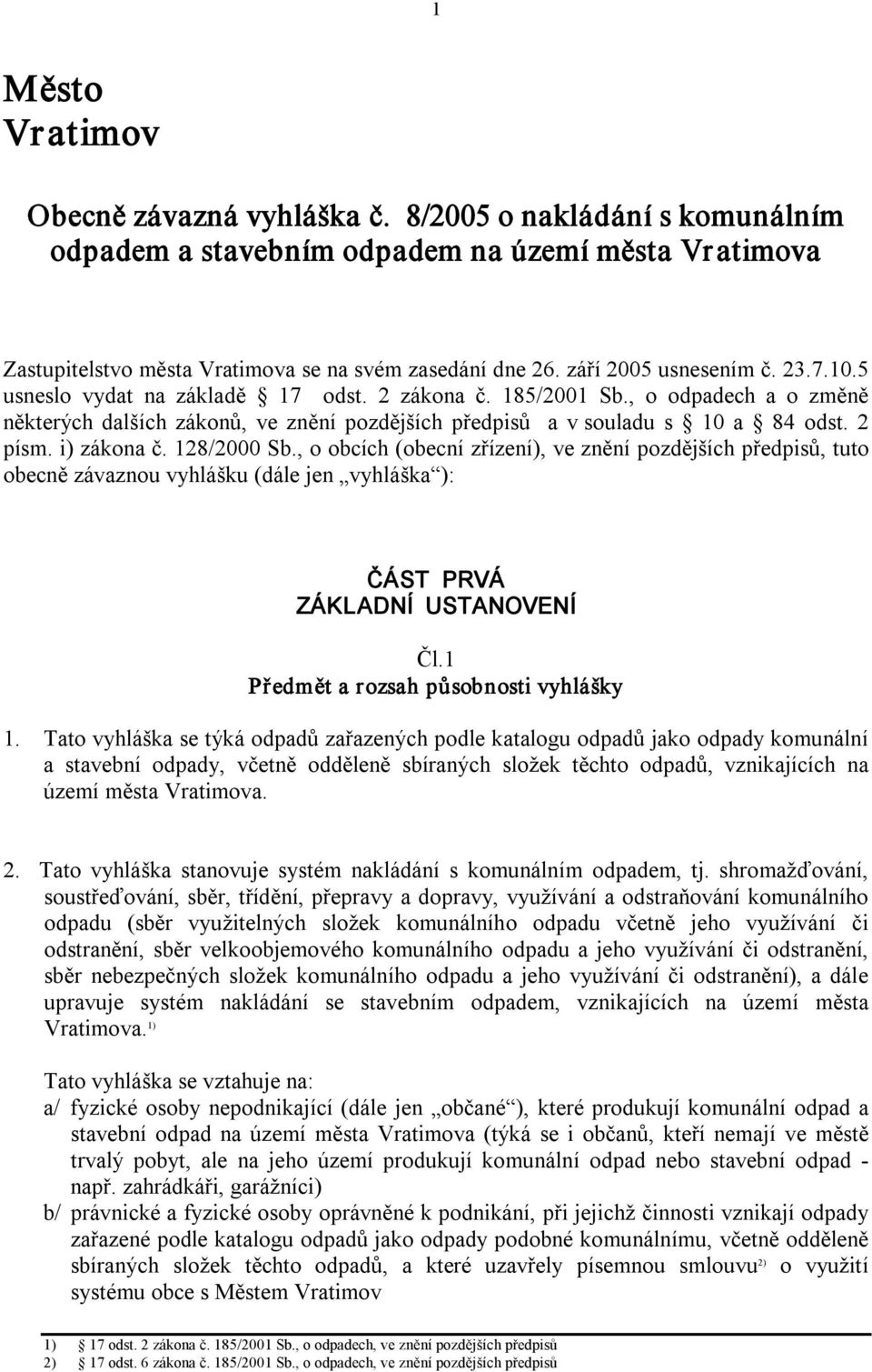 2 písm. i) zákona č. 128/2000 Sb., o obcích (obecní zřízení), ve znění pozdějších předpisů, tuto obecně závaznou vyhlášku (dále jen vyhláška ): ČÁST PRVÁ ZÁKLADNÍ USTANOVENÍ Čl.