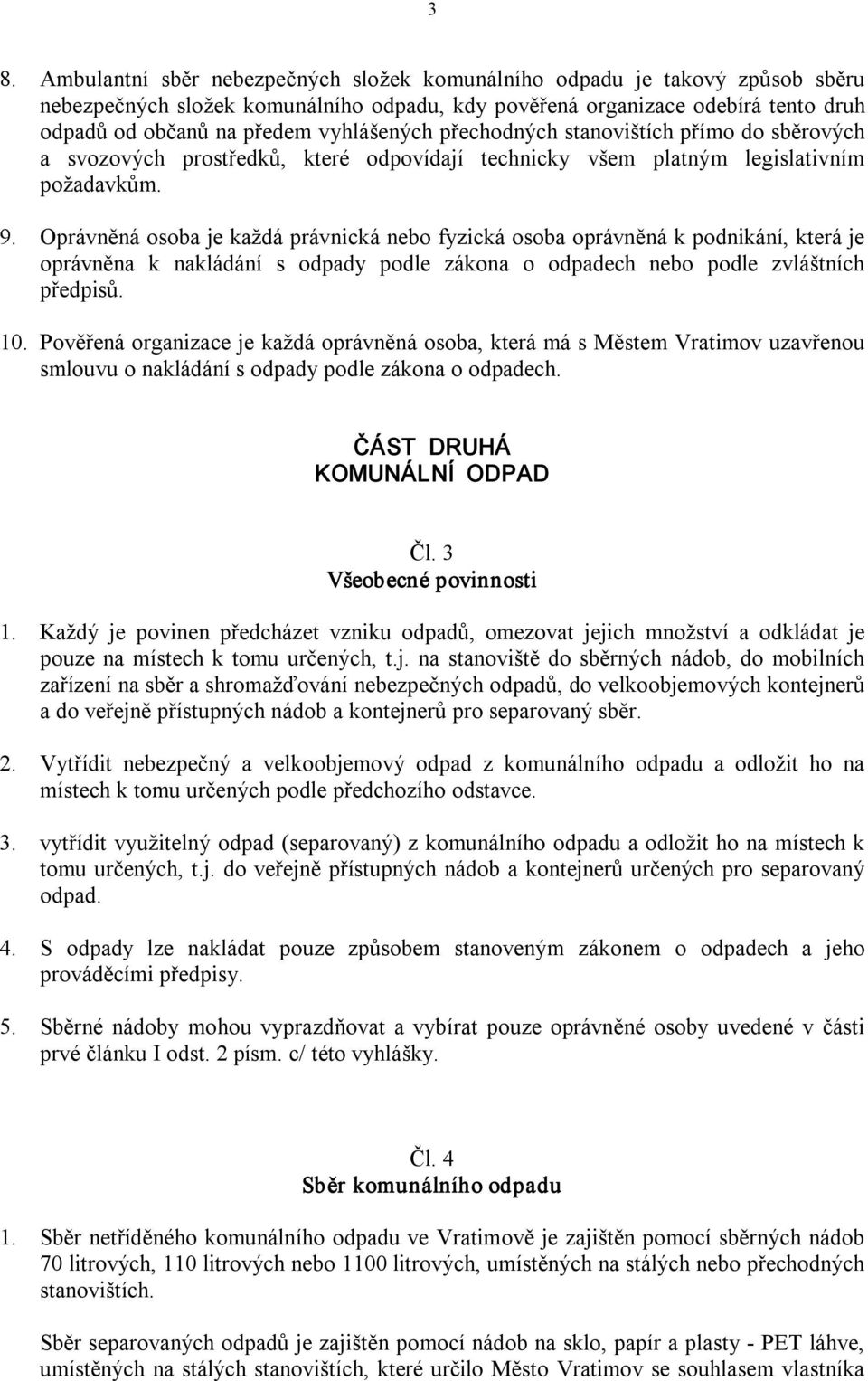 Oprávněná osoba je každá právnická nebo fyzická osoba oprávněná k podnikání, která je oprávněna k nakládání s odpady podle zákona o odpadech nebo podle zvláštních předpisů. 10.