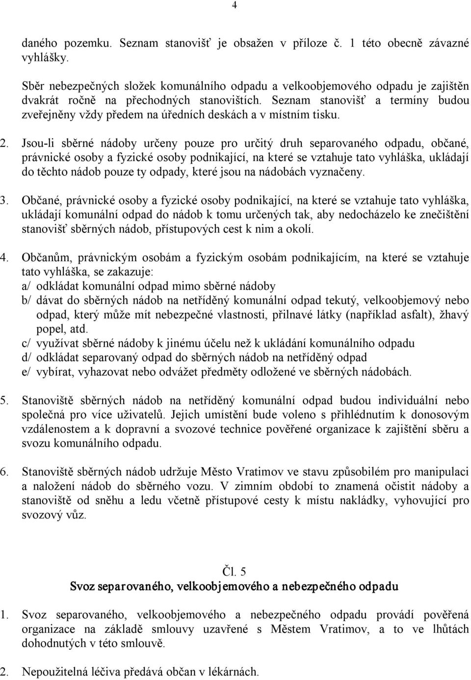 Seznam stanovišť a termíny budou zveřejněny vždy předem na úředních deskách a v místním tisku. 2.