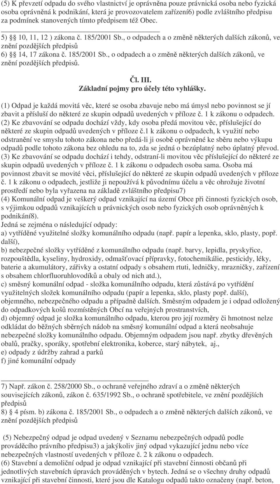 Základní pojmy pro úely této vyhlášky. (1) Odpad je každá movitá vc, které se osoba zbavuje nebo má úmysl nebo povinnost se jí zbavit a písluší do nkteré ze skupin odpad uvedených v píloze.