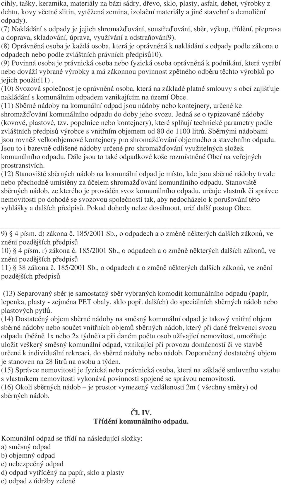 (8) Oprávnná osoba je každá osoba, která je oprávnná k nakládání s odpady podle zákona o odpadech nebo podle zvláštních právních pedpis10).