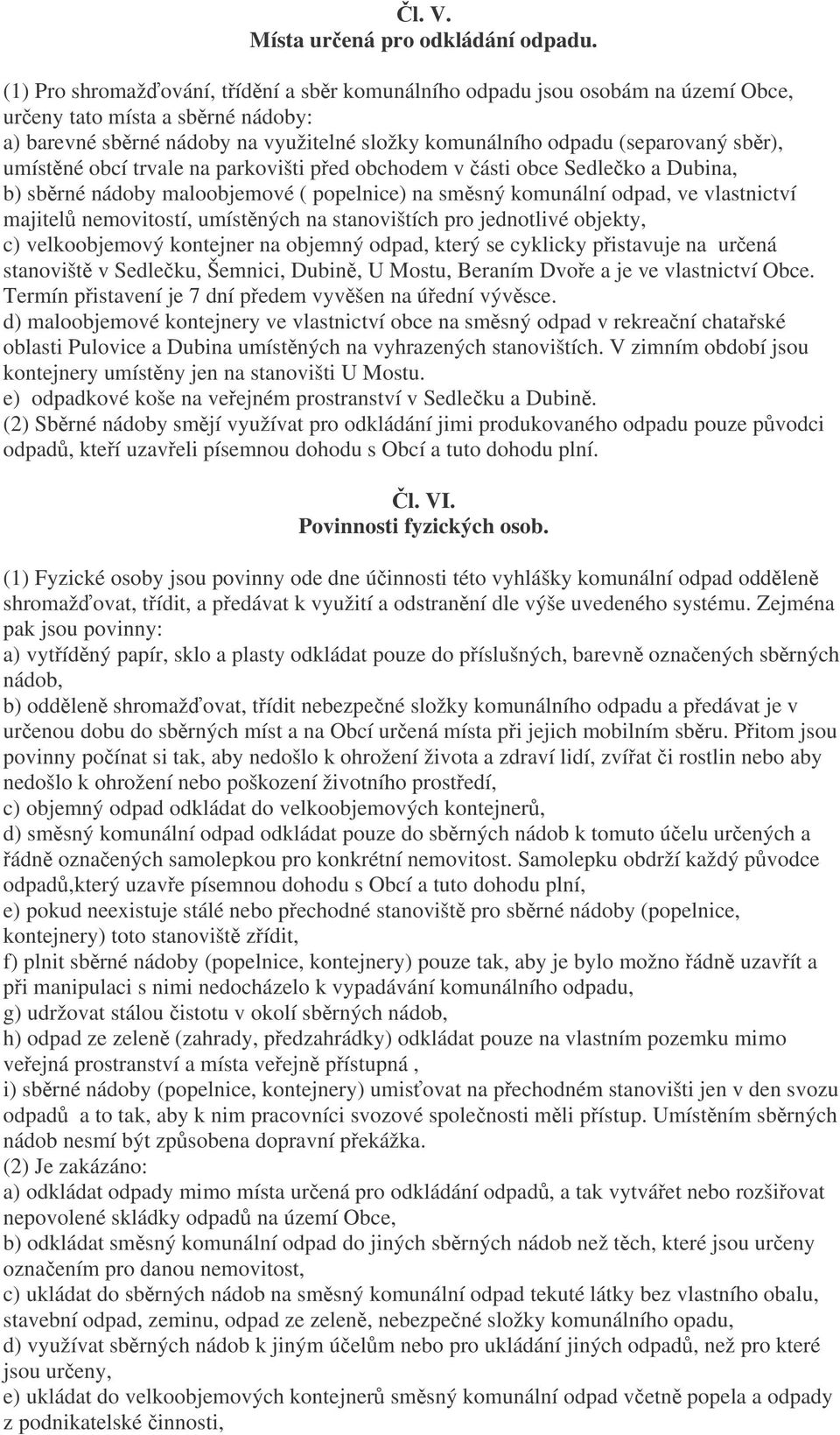 umístné obcí trvale na parkovišti ped obchodem v ásti obce Sedleko a Dubina, b) sbrné nádoby maloobjemové ( popelnice) na smsný komunální odpad, ve vlastnictví majitel nemovitostí, umístných na