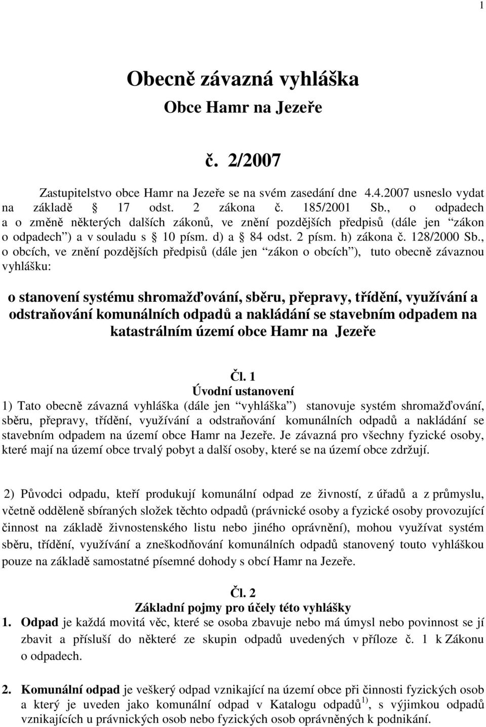 , o obcích, ve znění pozdějších předpisů (dále jen zákon o obcích ), tuto obecně závaznou vyhlášku: o stanovení systému shromažďování, sběru, přepravy, třídění, využívání a odstraňování komunálních