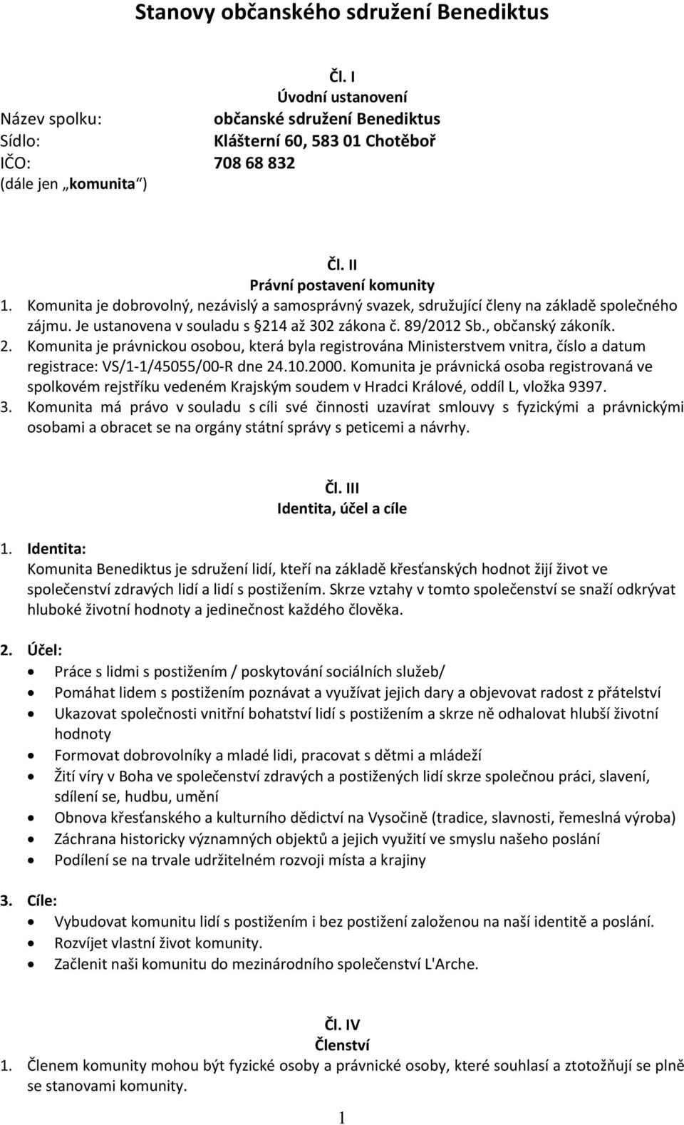 , občanský zákoník. 2. Komunita je právnickou osobou, která byla registrována Ministerstvem vnitra, číslo a datum registrace: VS/1-1/45055/00-R dne 24.10.2000.
