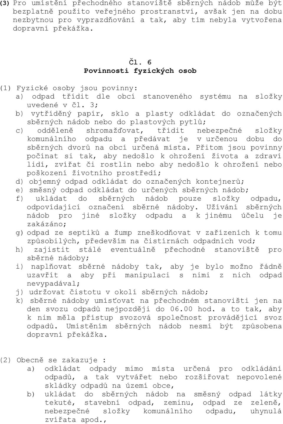 3; b) vytříděný papír, sklo a plasty odkládat do označených sběrných nádob nebo do plastových pytlů; c) odděleně shromažďovat, třídit nebezpečné složky komunálního odpadu a předávat je v určenou dobu