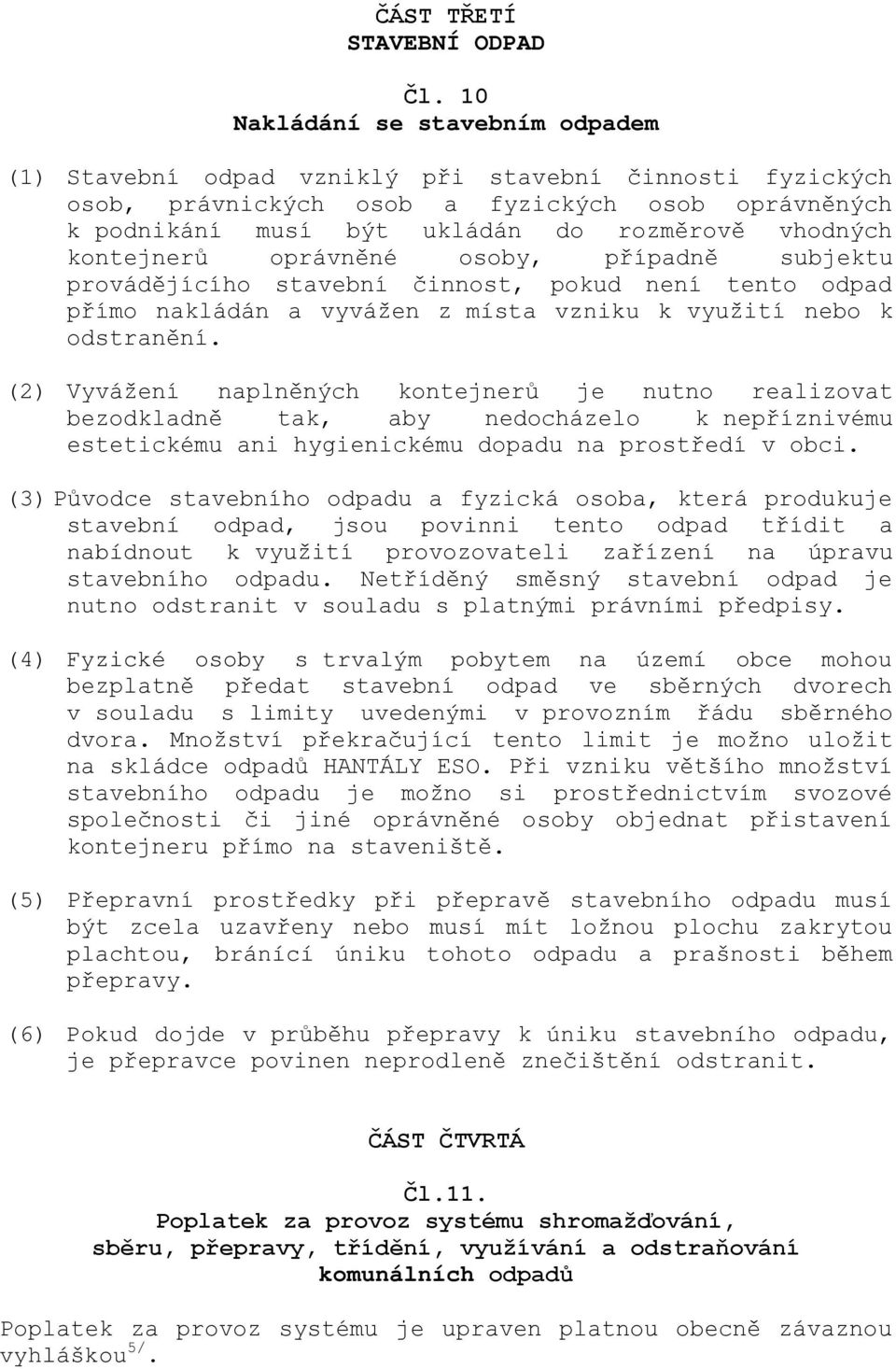 kontejnerů oprávněné osoby, případně subjektu provádějícího stavební činnost, pokud není tento odpad přímo nakládán a vyvážen z místa vzniku k využití nebo k odstranění.