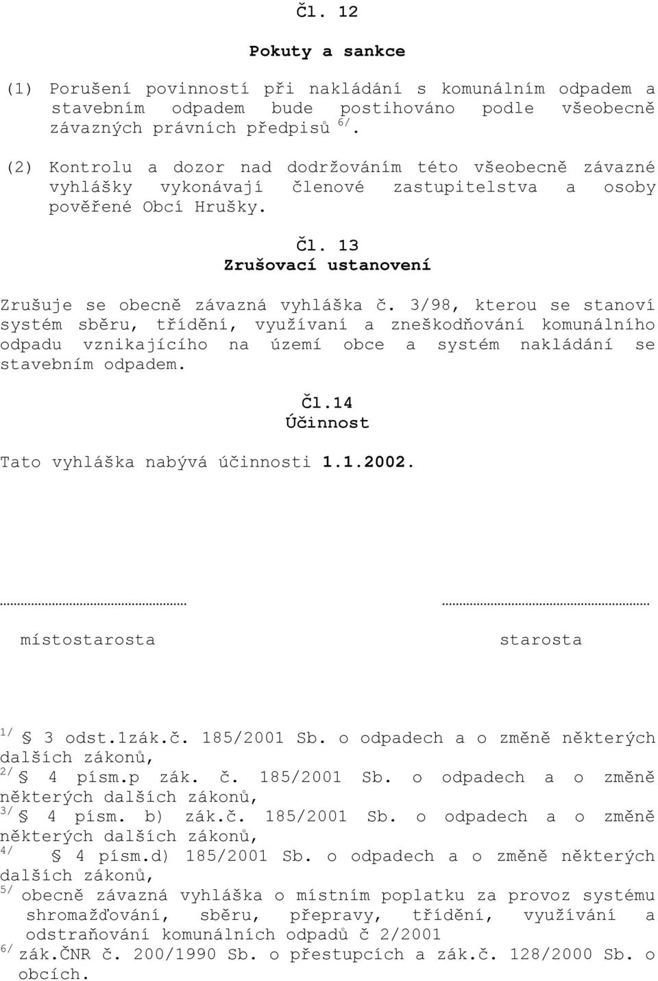 3/98, kterou se stanoví systém sběru, třídění, využívaní a zneškodňování komunálního odpadu vznikajícího na území obce a systém nakládání se stavebním odpadem. Čl.