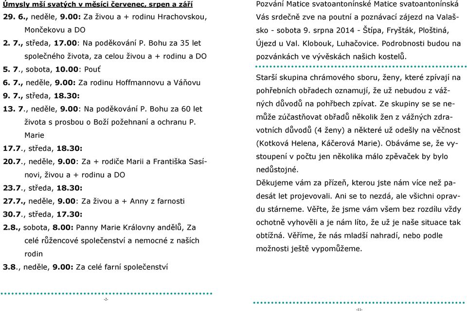 Bohu za 60 let života s prosbou o Boží požehnaní a ochranu P. Marie 17.7., středa, 18.30: 20.7., neděle, 9.00: Za + rodiče Marii a Františka Sasínovi, živou a + rodinu a DO 23.7., středa, 18.30: 27.7., neděle, 9.00: Za živou a + Anny z farnosti 30.