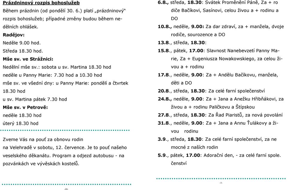 30 hod Mše sv. v Petrově: neděle 18.30 hod úterý 18.30 hod Zveme Vás na pouť za obnovu rodin na Velehradě v sobotu, 12. července. Je to pouť našeho veselského děkanátu.