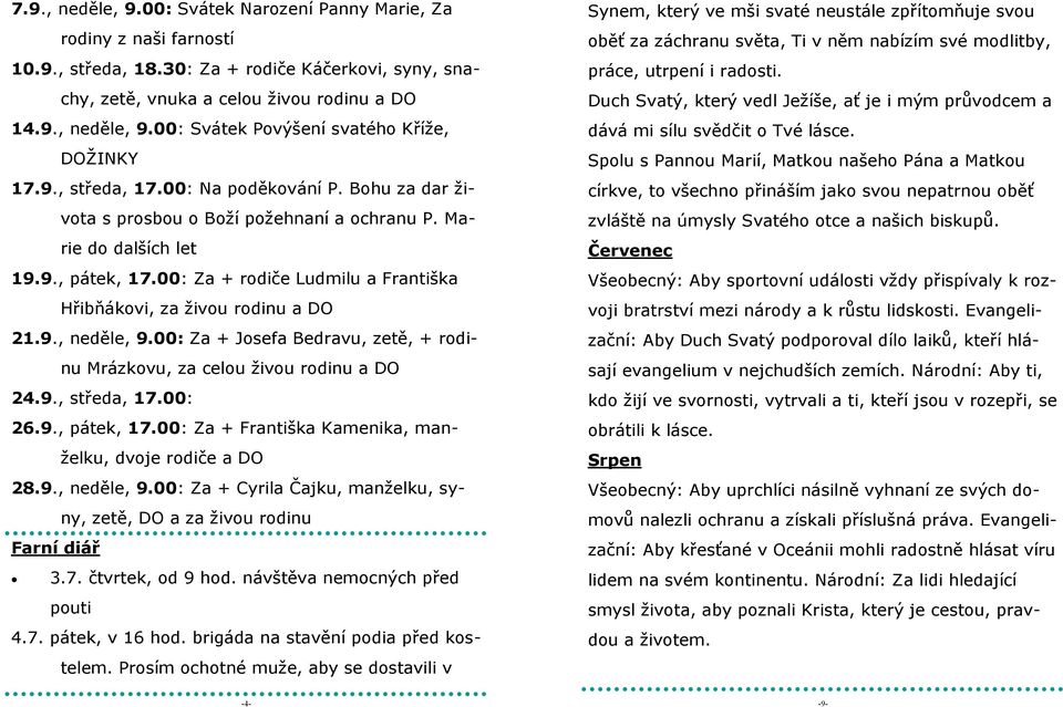 00: Za + rodiče Ludmilu a Františka Hřibňákovi, za živou rodinu a DO 21.9., neděle, 9.00: Za + Josefa Bedravu, zetě, + rodinu Mrázkovu, za celou živou rodinu a DO 24.9., středa, 17.00: 26.9., pátek, 17.