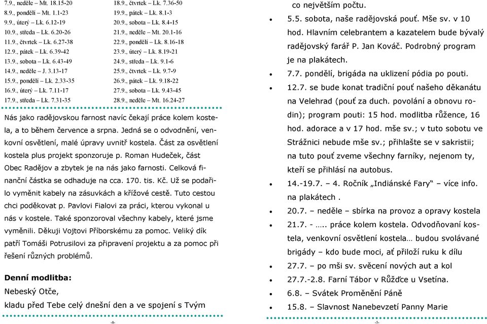 9., úterý Lk. 8.19-21 24.9., středa Lk. 9.1-6 25.9., čtvrtek Lk. 9.7-9 26.9., pátek Lk. 9.18-22 27.9., sobota Lk. 9.43-45 28.9., neděle Mt. 16.24-27 co největším počtu. 5.5. sobota, naše radějovská pouť.