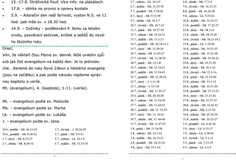 Je to jednoduché Bereme do ruky Nový Zákon a hledáme evangelia (jsou na začátku) a pak podle návodu najdeme správnou kapitolu a verše. Mt. (evangelium), 4. (kapitola), 1-11. (verše). Mt. evangelium podle sv.