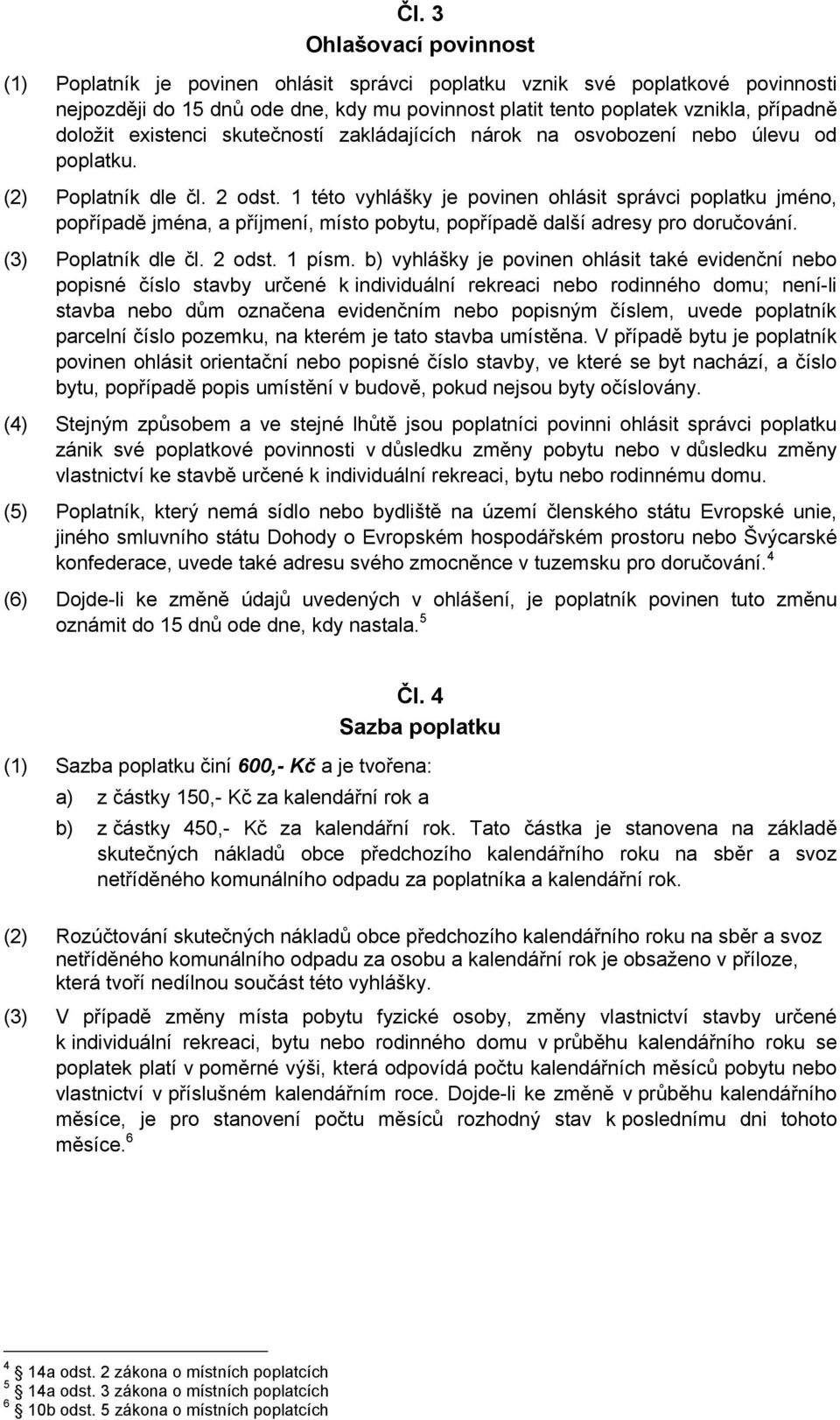 1 této vyhlášky je povinen ohlásit správci poplatku jméno, popřípadě jména, a příjmení, místo pobytu, popřípadě další adresy pro doručování. (3) Poplatník dle čl. 2 odst. 1 písm.