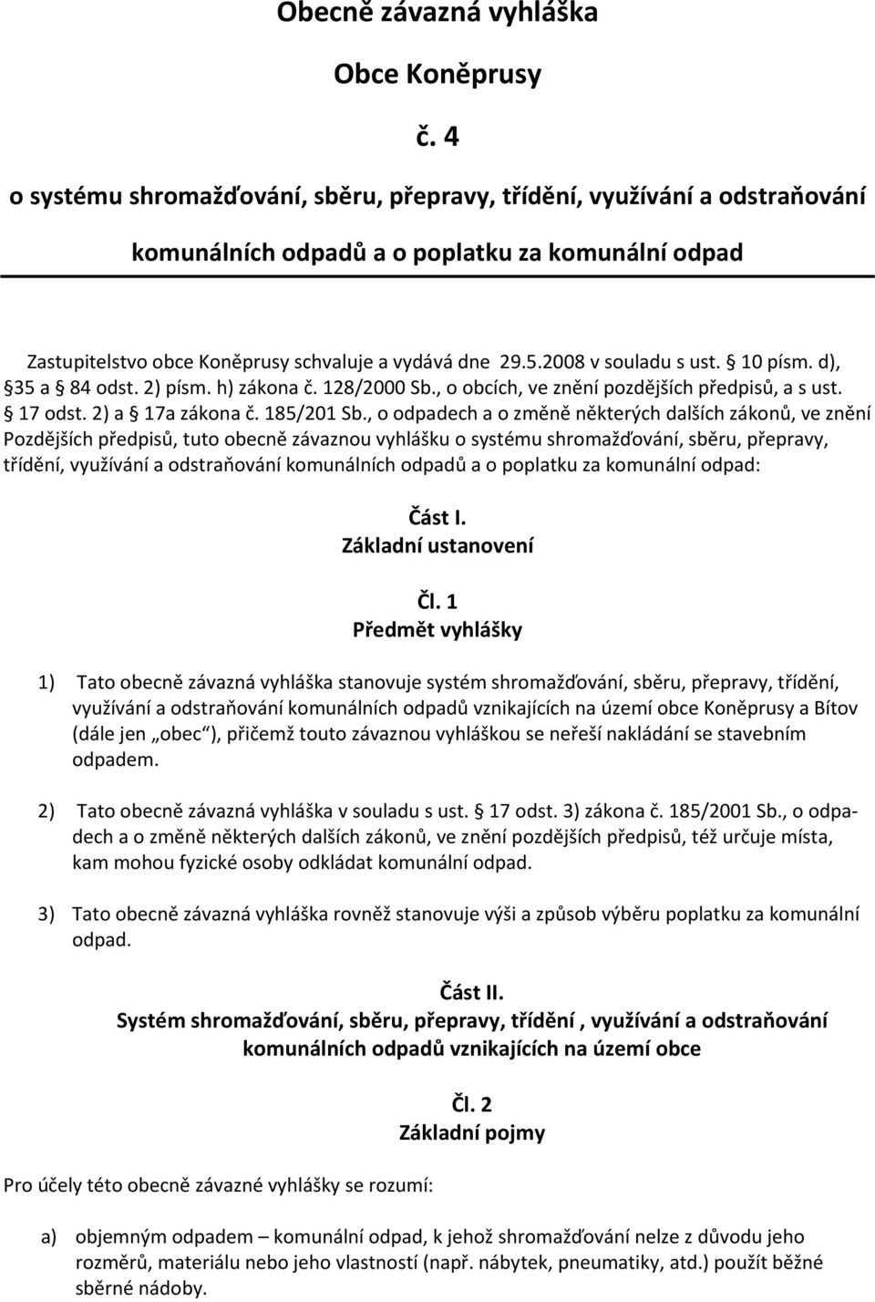 2008 v souladu s ust. 10 písm. d), 35 a 84 odst. 2) písm. h) zákona č. 128/2000 Sb., o obcích, ve znění pozdějších předpisů, a s ust. 17 odst. 2) a 17a zákona č. 185/201 Sb.