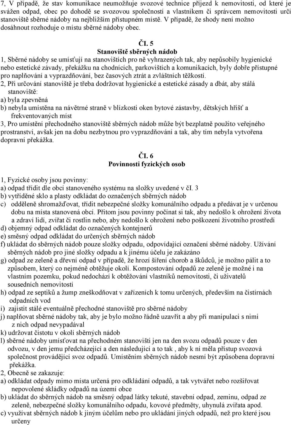 5 Stanoviště sběrných nádob 1, Sběrné nádoby se umísťují na stanovištích pro ně vyhrazených tak, aby nepůsobily hygienické nebo estetické závady, překážku na chodnících, parkovištích a komunikacích,